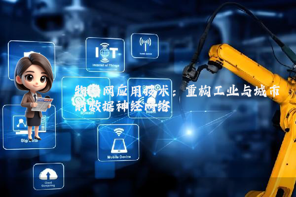 物联网应用技术:重构工业与城市的数据神经网络