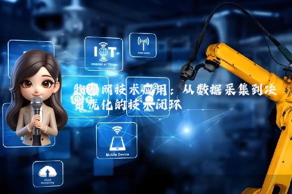 物联网技术应用：从数据采集到决策优化的技术闭环